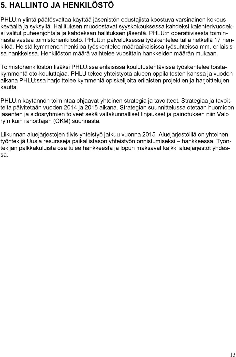 PHLU:n palveluksessa työskentelee tällä hetkellä 17 henkilöä. Heistä kymmenen henkilöä työskentelee määräaikaisissa työsuhteissa mm. erilaisissa hankkeissa.