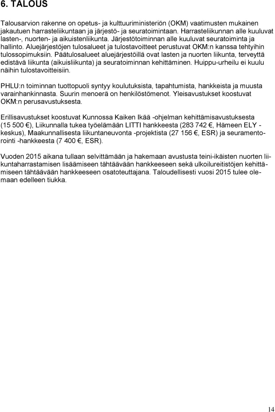 Aluejärjestöjen tulosalueet ja tulostavoitteet perustuvat OKM:n kanssa tehtyihin tulossopimuksiin.