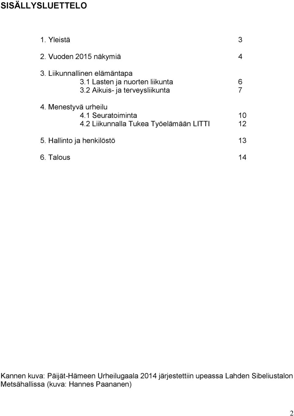 1 Seuratoiminta 10 4.2 Liikunnalla Tukea Työelämään LITTI 12 5. Hallinto ja henkilöstö 13 6.