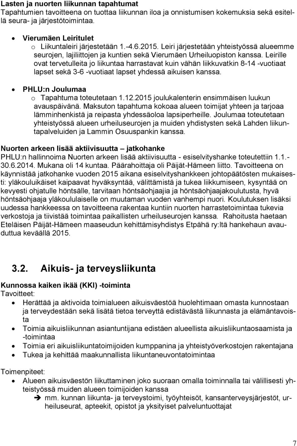 Leirille ovat tervetulleita jo liikuntaa harrastavat kuin vähän liikkuvatkin 8-14 -vuotiaat lapset sekä 3-6 -vuotiaat lapset yhdessä aikuisen kanssa. PHLU:n Joulumaa o Tapahtuma toteutetaan 1.12.