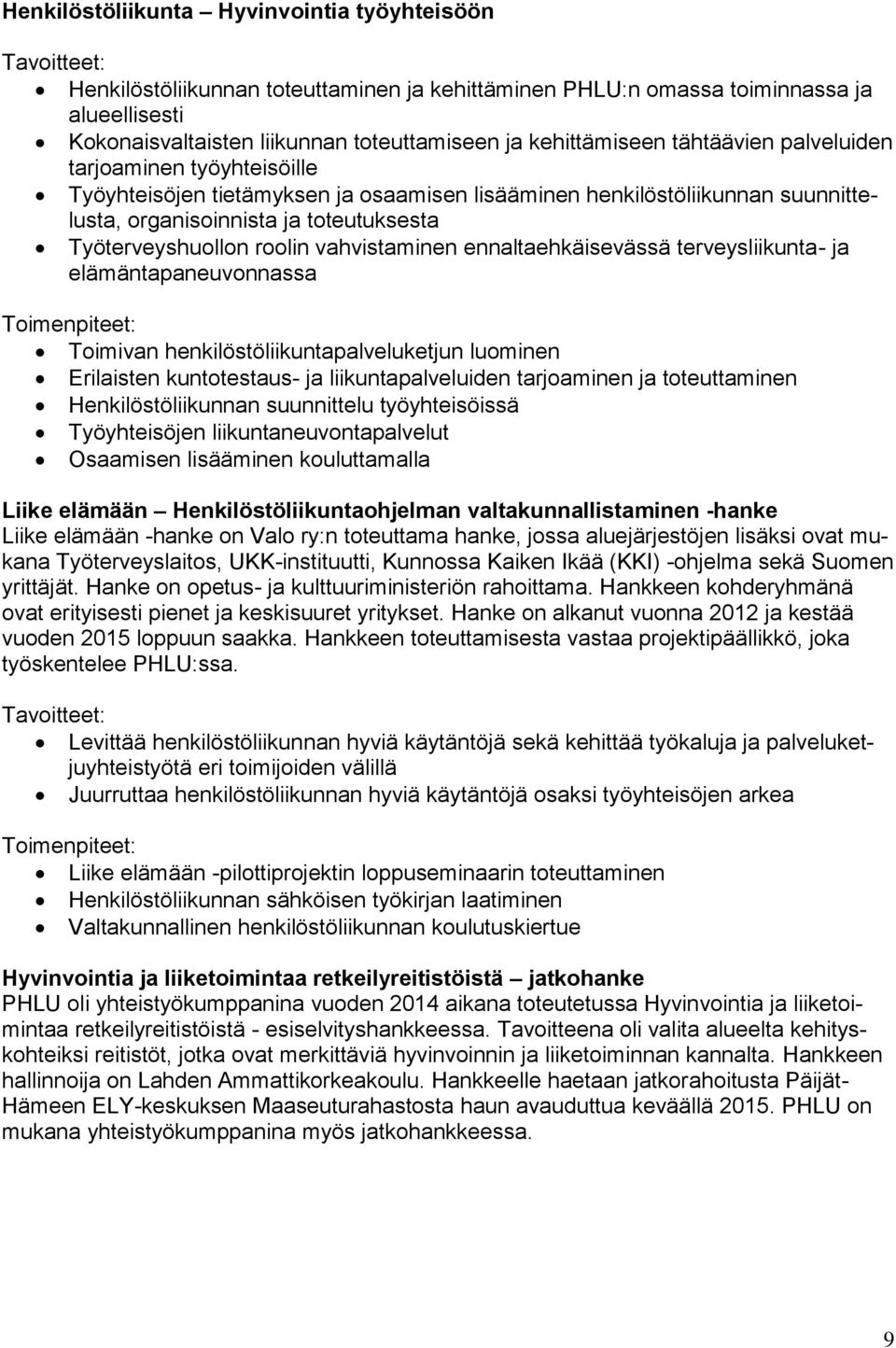 Työterveyshuollon roolin vahvistaminen ennaltaehkäisevässä terveysliikunta- ja elämäntapaneuvonnassa Toimenpiteet: Toimivan henkilöstöliikuntapalveluketjun luominen Erilaisten kuntotestaus- ja