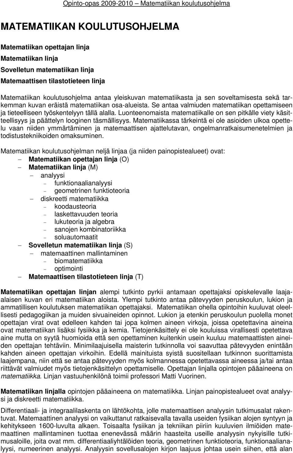 Luonteenomaista matematiikalle on sen pitkälle viety käsitteellisyys ja päättelyn looginen täsmällisyys.