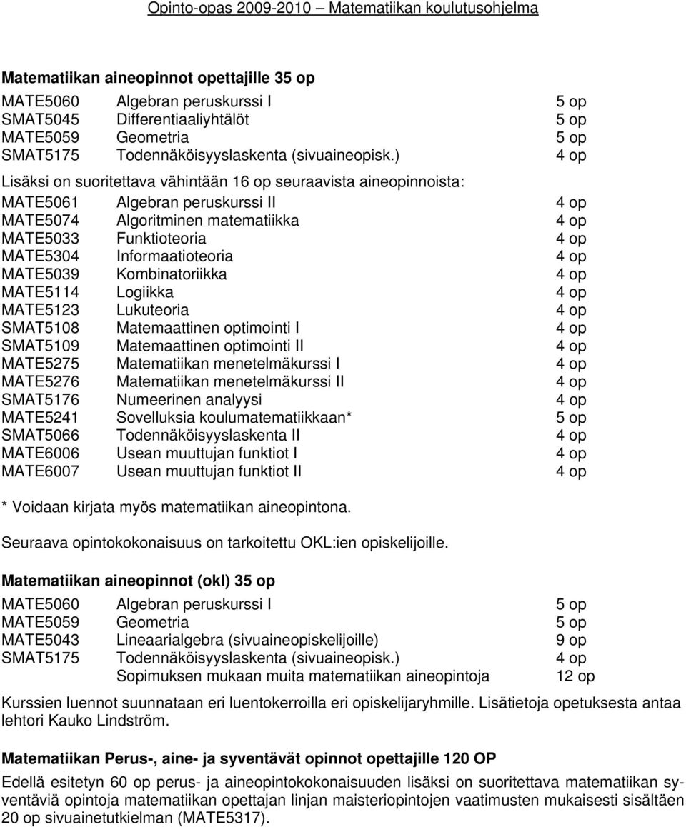 Kombinatoriikka MATE5114 Logiikka MATE5123 Lukuteoria SMAT5108 Matemaattinen optimointi I SMAT5109 Matemaattinen optimointi II MATE5275 Matematiikan menetelmäkurssi I MATE5276 Matematiikan