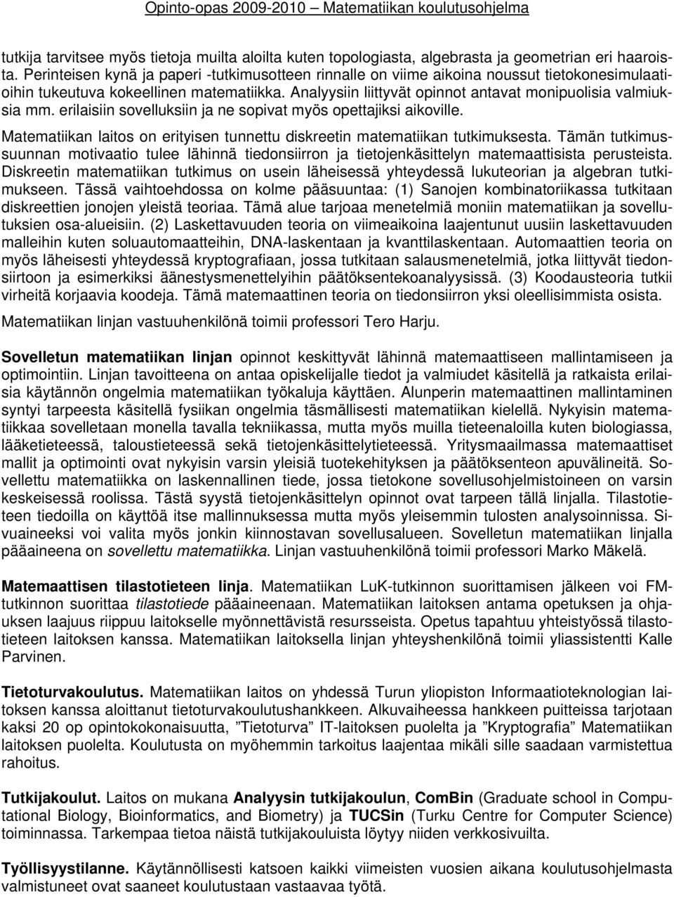 Analyysiin liittyvät opinnot antavat monipuolisia valmiuksia mm. erilaisiin sovelluksiin ja ne sopivat myös opettajiksi aikoville.