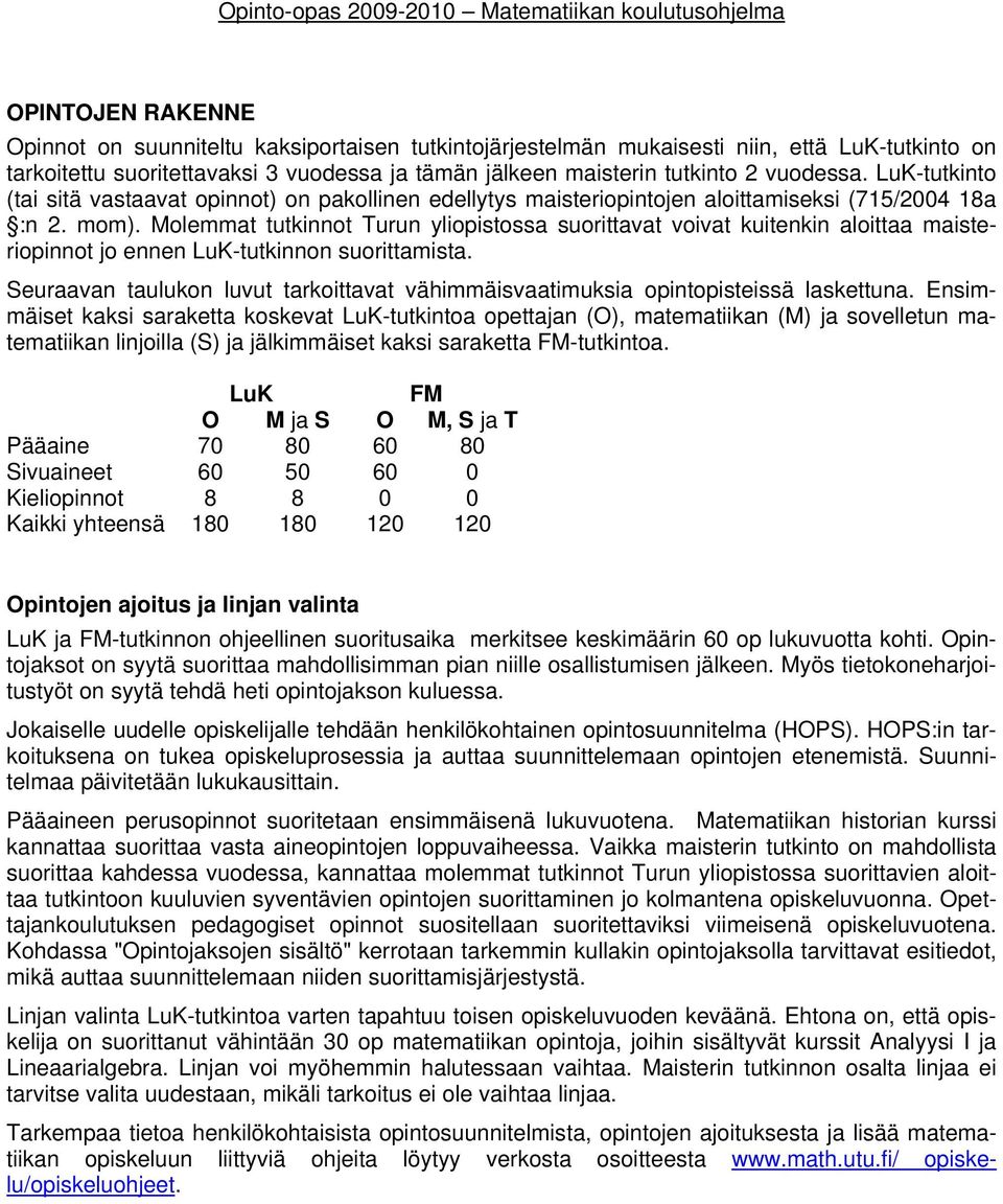 Molemmat tutkinnot Turun yliopistossa suorittavat voivat kuitenkin aloittaa maisteriopinnot jo ennen LuK-tutkinnon suorittamista.