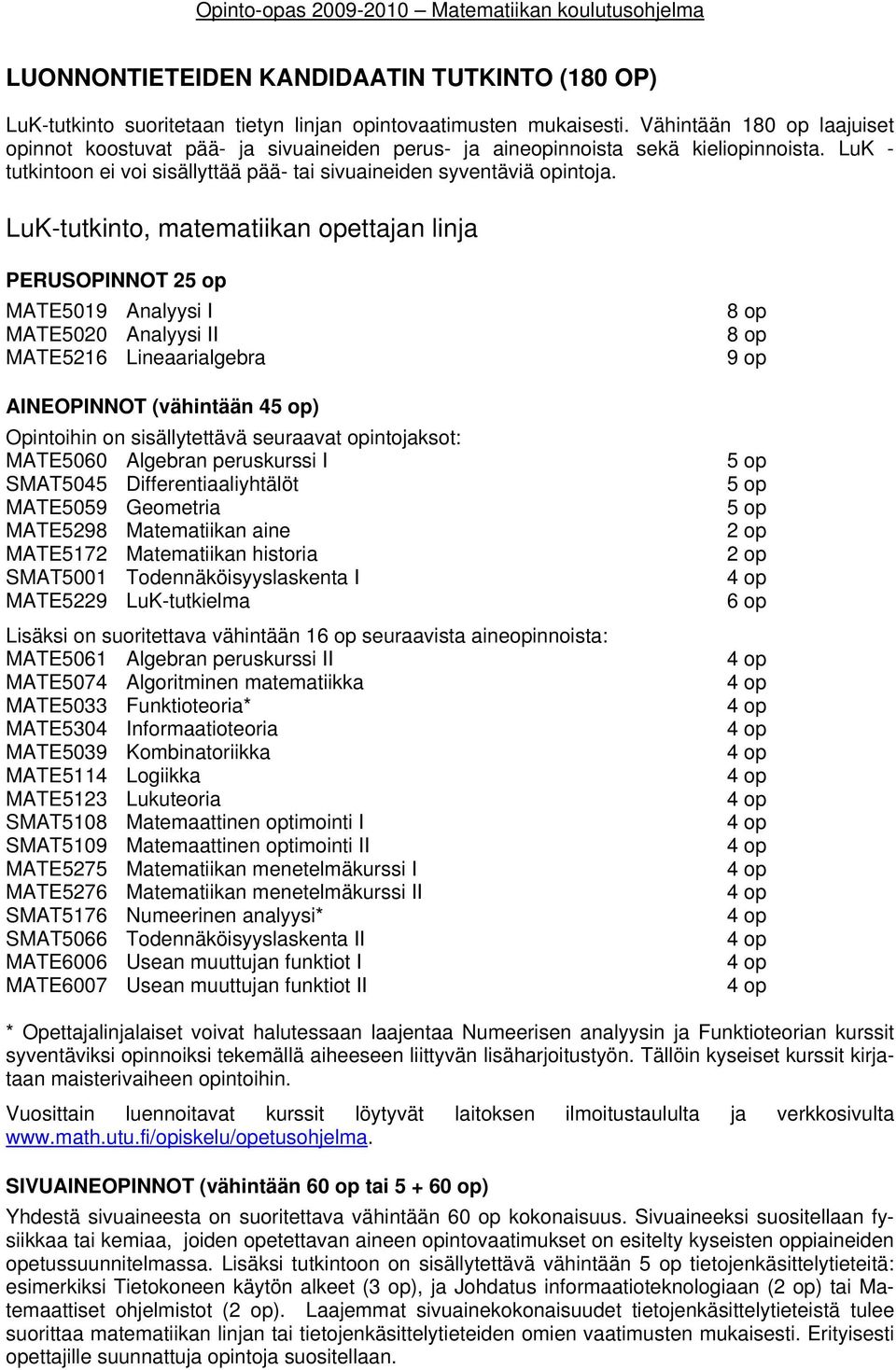 LuK-tutkinto, matematiikan opettajan linja PERUSOPINNOT 25 op MATE5019 Analyysi I MATE5020 Analyysi II MATE5216 Lineaarialgebra AINEOPINNOT (vähintään 45 op) Opintoihin on sisällytettävä seuraavat