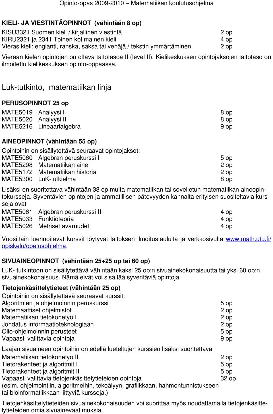 Luk-tutkinto, matematiikan linja PERUSOPINNOT 25 op MATE5019 Analyysi I MATE5020 Analyysi II MATE5216 Lineaarialgebra 8 op 8 op 9 op AINEOPINNOT (vähintään 55 op) Opintoihin on sisällytettävä