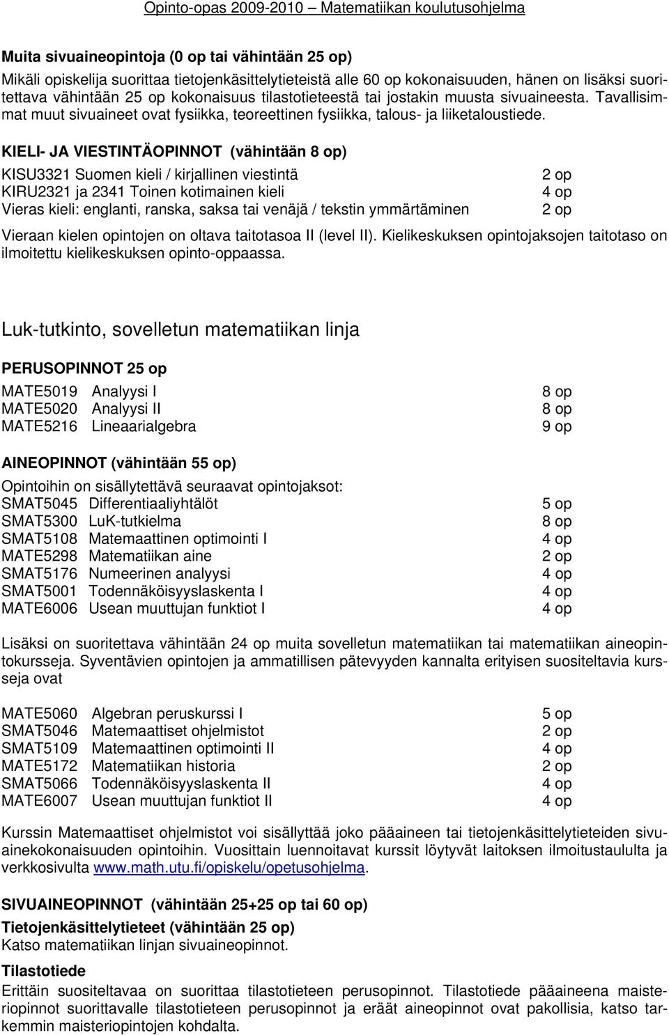 KIELI- JA VIESTINTÄOPINNOT (vähintään 8 op) KISU3321 Suomen kieli / kirjallinen viestintä KIRU2321 ja 2341 Toinen kotimainen kieli Vieras kieli: englanti, ranska, saksa tai venäjä / tekstin