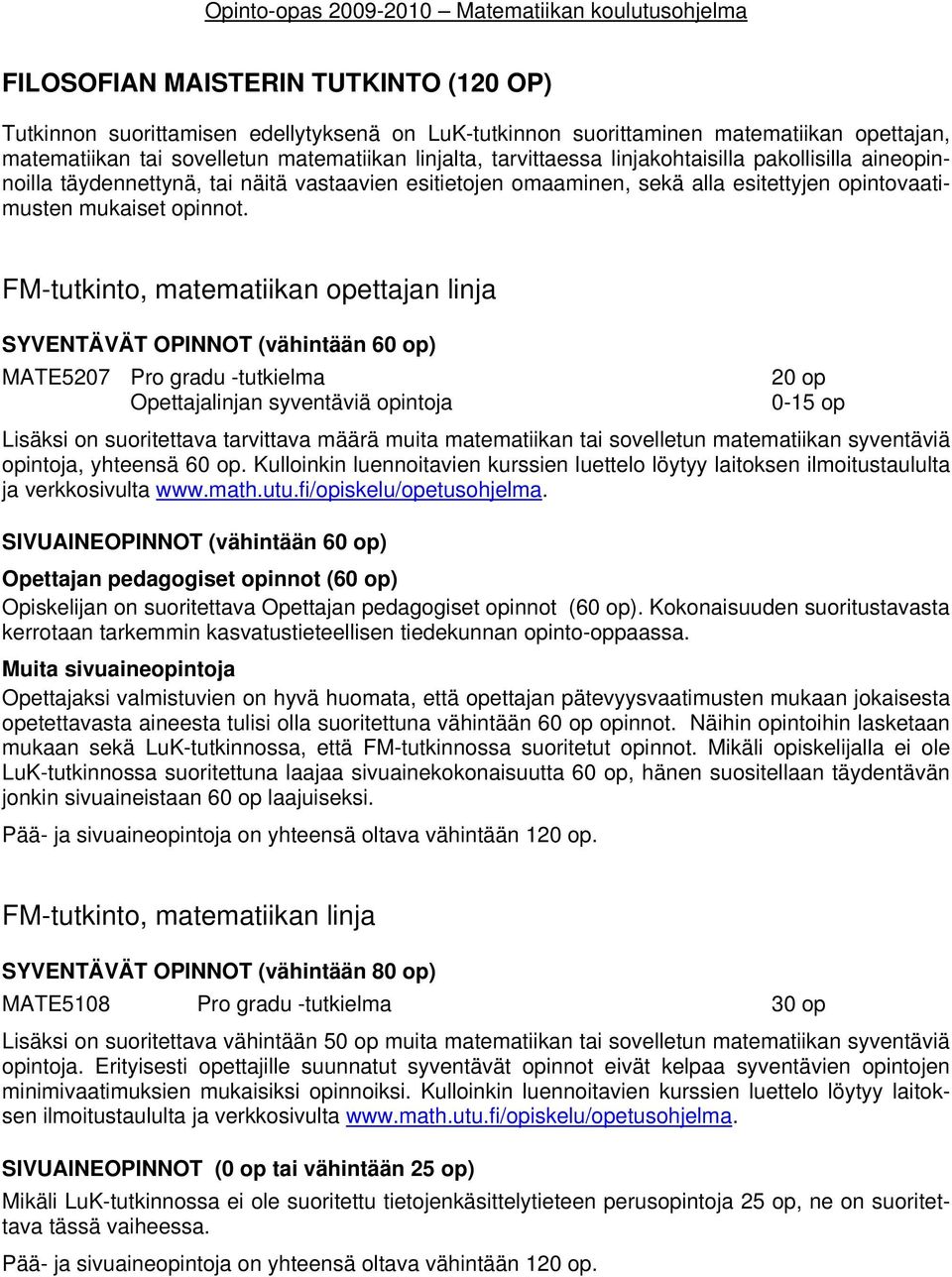 FM-tutkinto, matematiikan opettajan linja SYVENTÄVÄT OPINNOT (vähintään 60 op) MATE5207 Pro gradu -tutkielma Opettajalinjan syventäviä opintoja 20 op 0-15 op Lisäksi on suoritettava tarvittava määrä