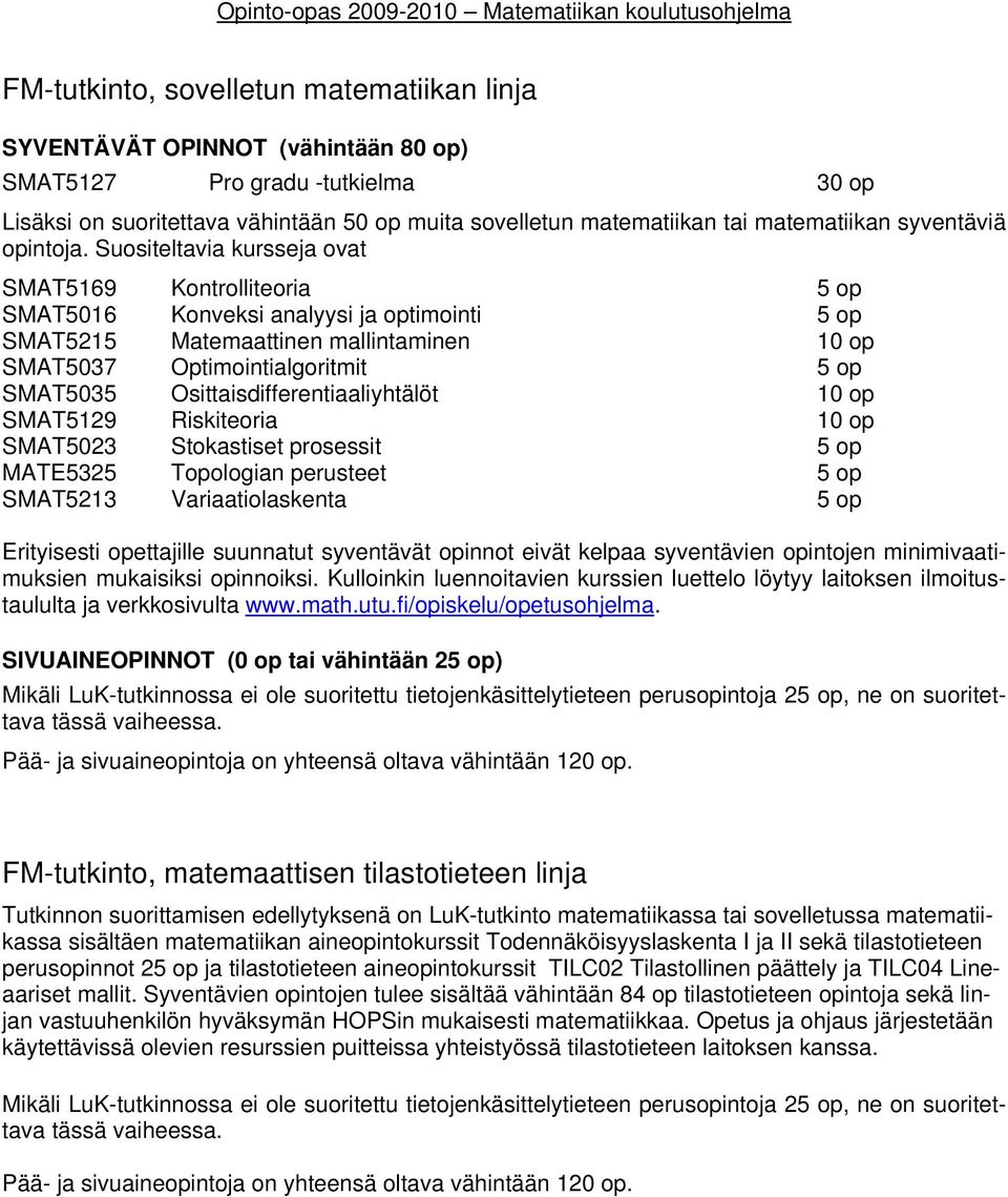 Suositeltavia kursseja ovat SMAT5169 Kontrolliteoria 5 op SMAT5016 Konveksi analyysi ja optimointi 5 op SMAT5215 Matemaattinen mallintaminen 10 op SMAT5037 Optimointialgoritmit 5 op SMAT5035