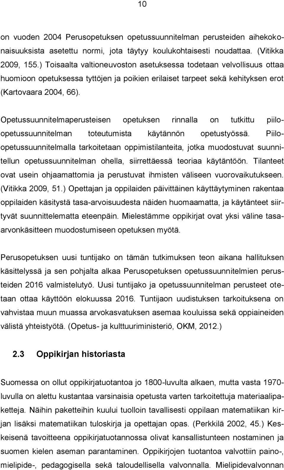 Opetussuunnitelmaperusteisen opetuksen rinnalla on tutkittu piiloopetussuunnitelman toteutumista käytännön opetustyössä.