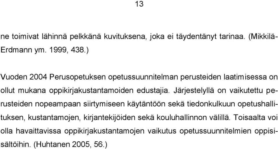 Järjestelyllä on vaikutettu perusteiden nopeampaan siirtymiseen käytäntöön sekä tiedonkulkuun opetushallituksen, kustantamojen,