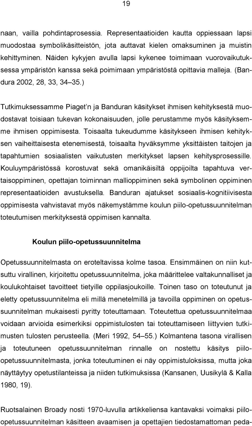 ) Tutkimuksessamme Piaget n ja Banduran käsitykset ihmisen kehityksestä muodostavat toisiaan tukevan kokonaisuuden, jolle perustamme myös käsityksemme ihmisen oppimisesta.