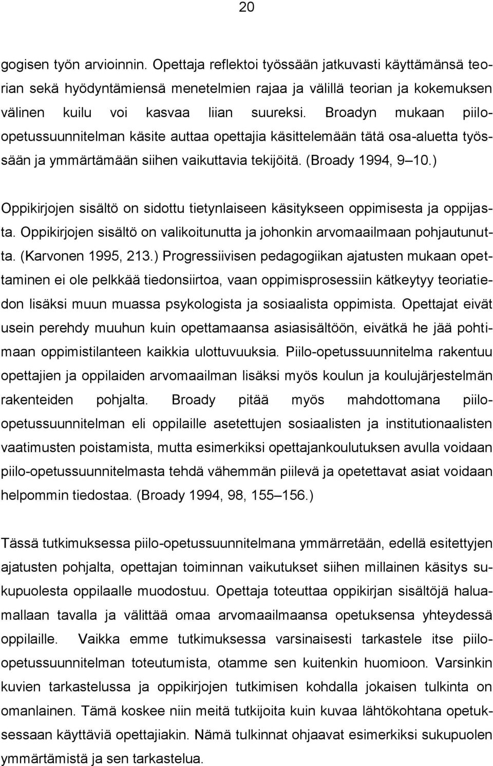 ) Oppikirjojen sisältö on sidottu tietynlaiseen käsitykseen oppimisesta ja oppijasta. Oppikirjojen sisältö on valikoitunutta ja johonkin arvomaailmaan pohjautunutta. (Karvonen 1995, 213.