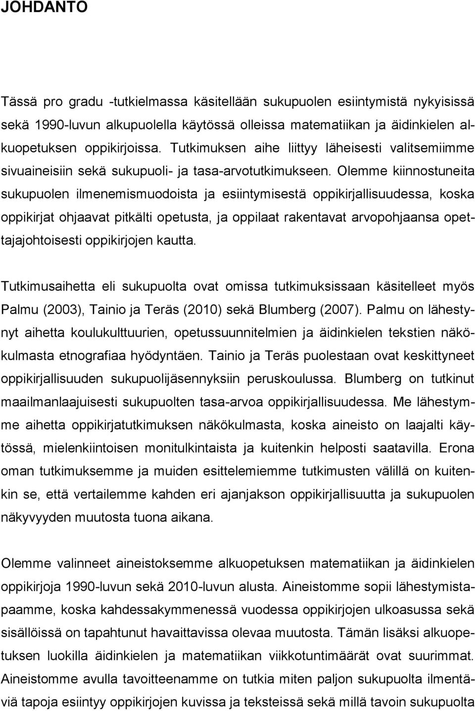 Olemme kiinnostuneita sukupuolen ilmenemismuodoista ja esiintymisestä oppikirjallisuudessa, koska oppikirjat ohjaavat pitkälti opetusta, ja oppilaat rakentavat arvopohjaansa opettajajohtoisesti