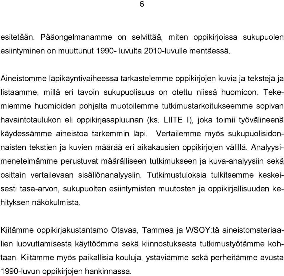 Tekemiemme huomioiden pohjalta muotoilemme tutkimustarkoitukseemme sopivan havaintotaulukon eli oppikirjasapluunan (ks. LIITE I), joka toimii työvälineenä käydessämme aineistoa tarkemmin läpi.