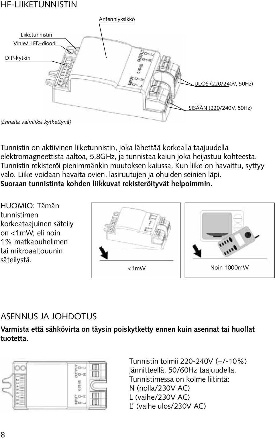 Liike voidaan havaita ovien, lasiruutujen ja ohuiden seinien läpi. Suoraan tunnistinta kohden liikkuvat rekisteröityvät helpoimmin.