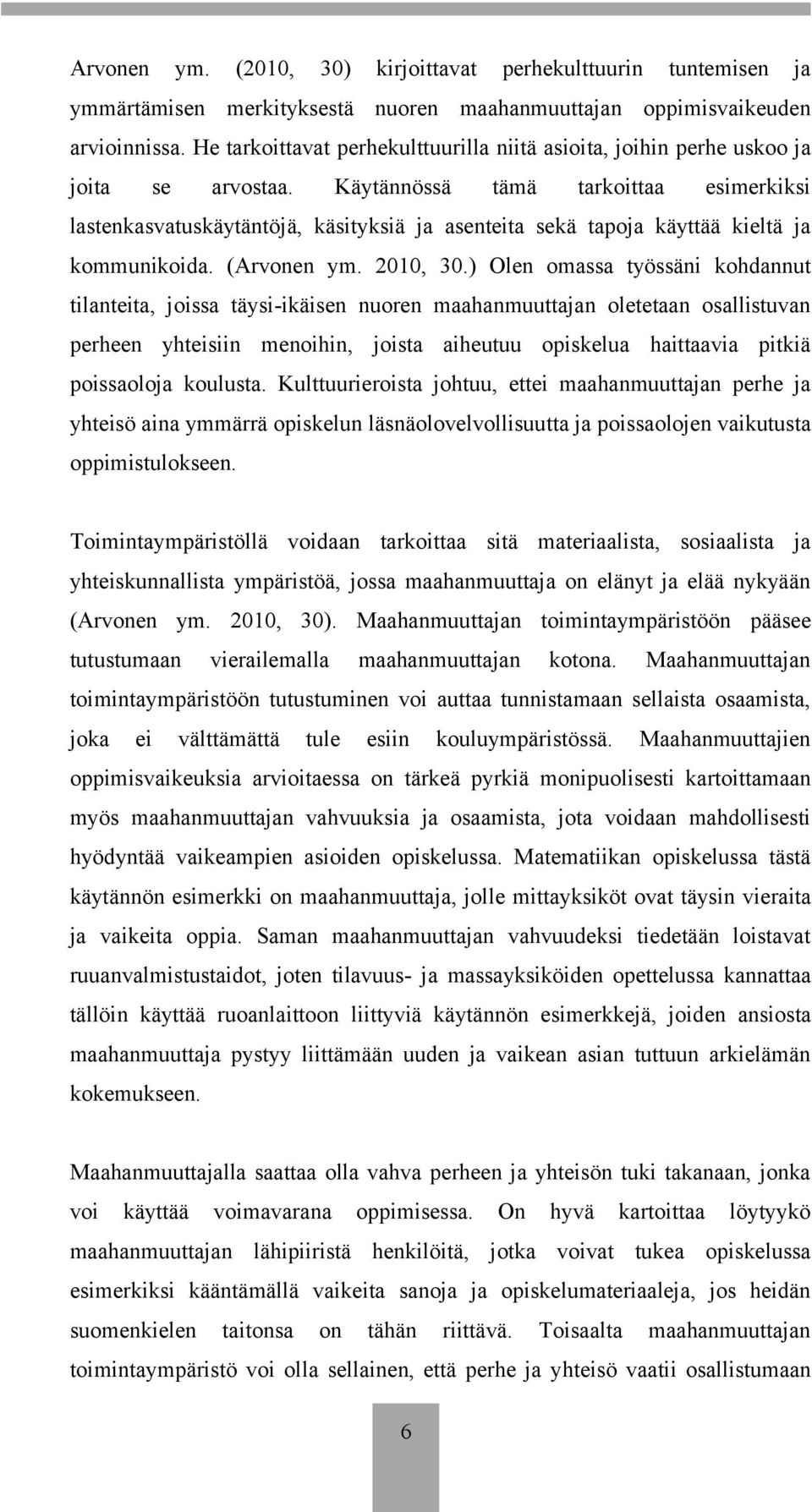 Käytännössä tämä tarkoittaa esimerkiksi lastenkasvatuskäytäntöjä, käsityksiä ja asenteita sekä tapoja käyttää kieltä ja kommunikoida. (Arvonen ym. 2010, 30.