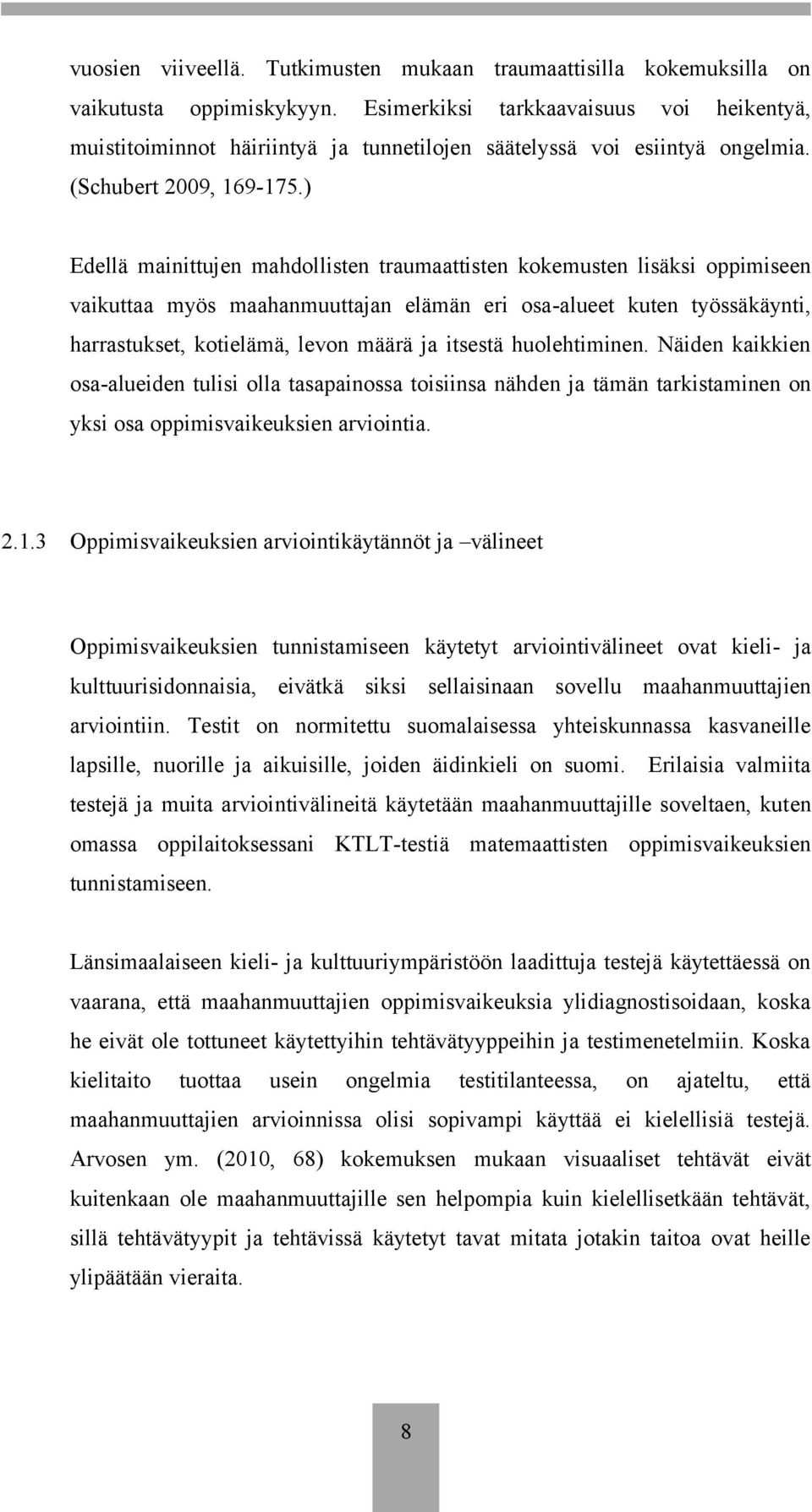 ) Edellä mainittujen mahdollisten traumaattisten kokemusten lisäksi oppimiseen vaikuttaa myös maahanmuuttajan elämän eri osa-alueet kuten työssäkäynti, harrastukset, kotielämä, levon määrä ja itsestä