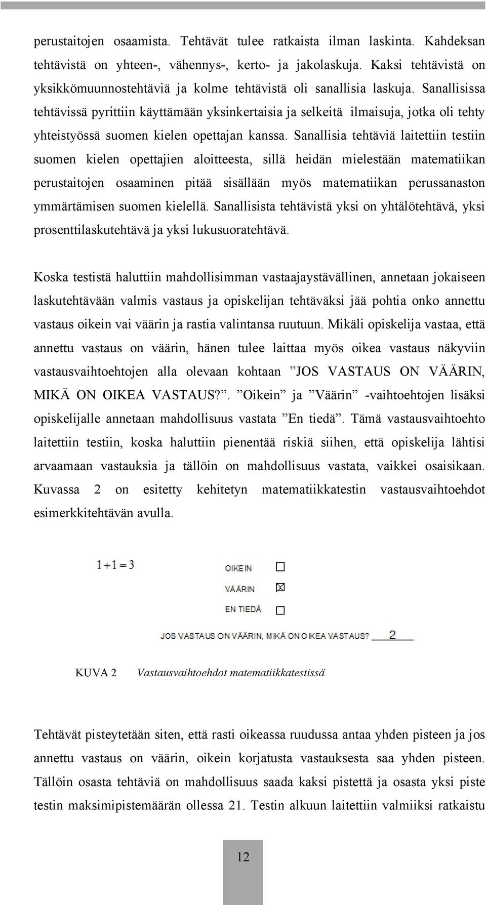 Sanallisissa tehtävissä pyrittiin käyttämään yksinkertaisia ja selkeitä ilmaisuja, jotka oli tehty yhteistyössä suomen kielen opettajan kanssa.