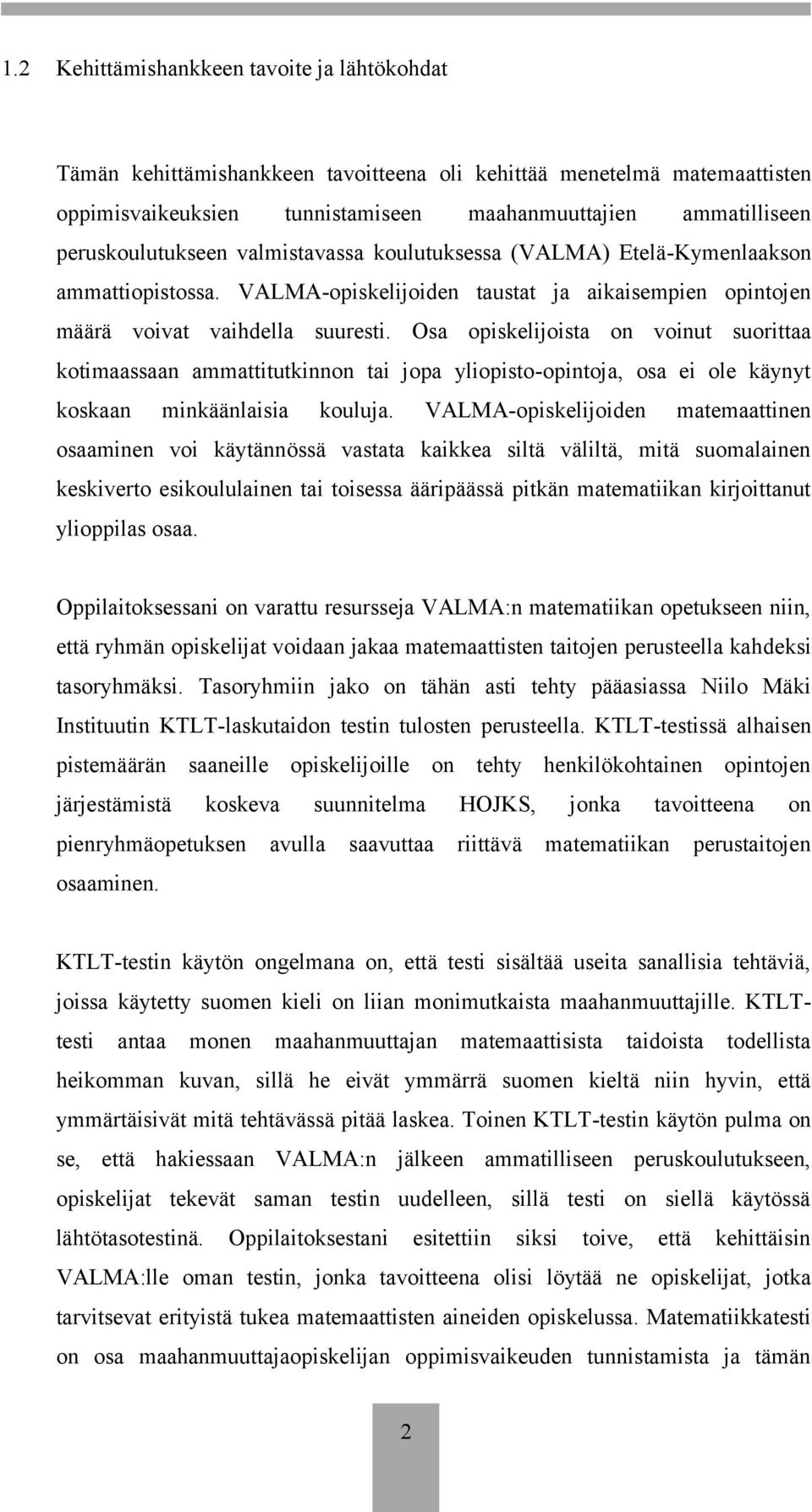 Osa opiskelijoista on voinut suorittaa kotimaassaan ammattitutkinnon tai jopa yliopisto-opintoja, osa ei ole käynyt koskaan minkäänlaisia kouluja.