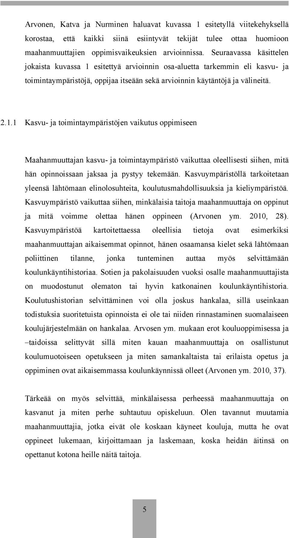 esitettyä arvioinnin osa-aluetta tarkemmin eli kasvu- ja toimintaympäristöjä, oppijaa itseään sekä arvioinnin käytäntöjä ja välineitä. 2.1.