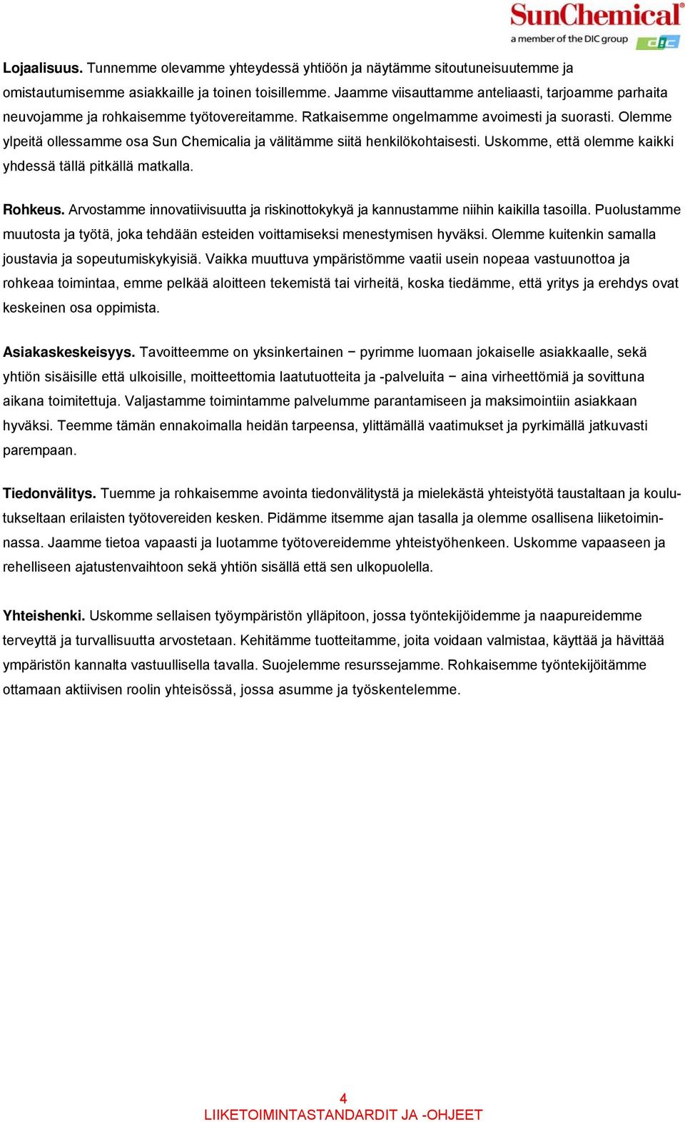 Olemme ylpeitä ollessamme osa Sun Chemicalia ja välitämme siitä henkilökohtaisesti. Uskomme, että olemme kaikki yhdessä tällä pitkällä matkalla. Rohkeus.