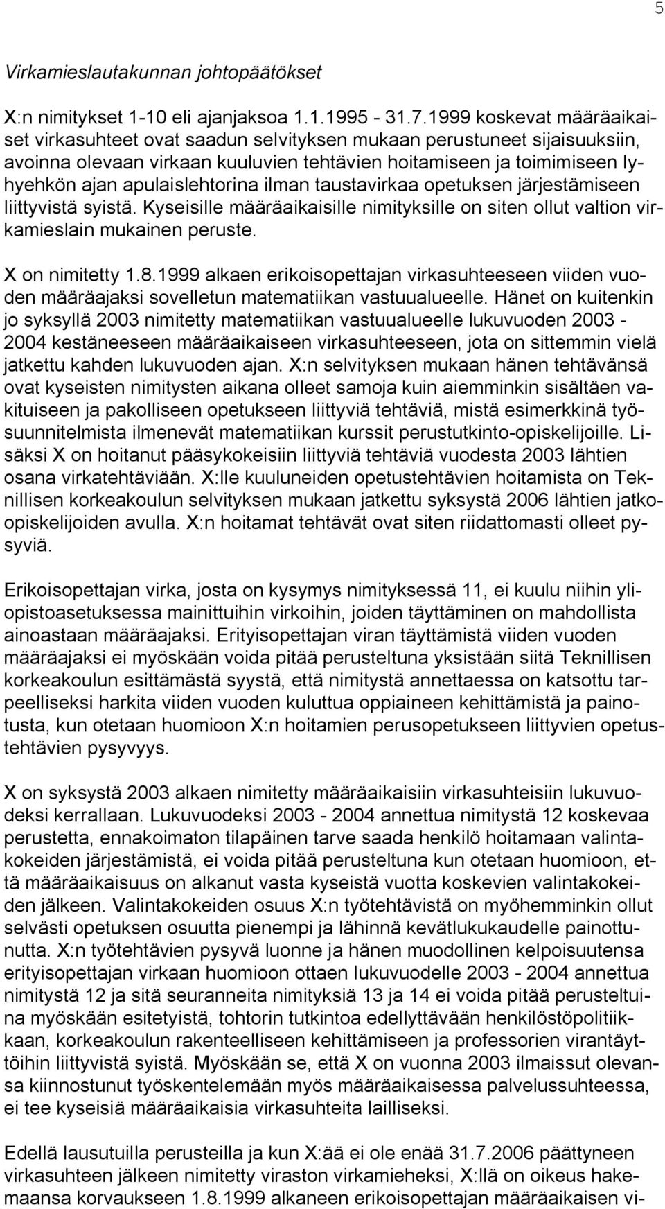 apulaislehtorina ilman taustavirkaa opetuksen järjestämiseen liittyvistä syistä. Kyseisille määräaikaisille nimityksille on siten ollut valtion virkamieslain mukainen peruste. X on nimitetty 1.8.