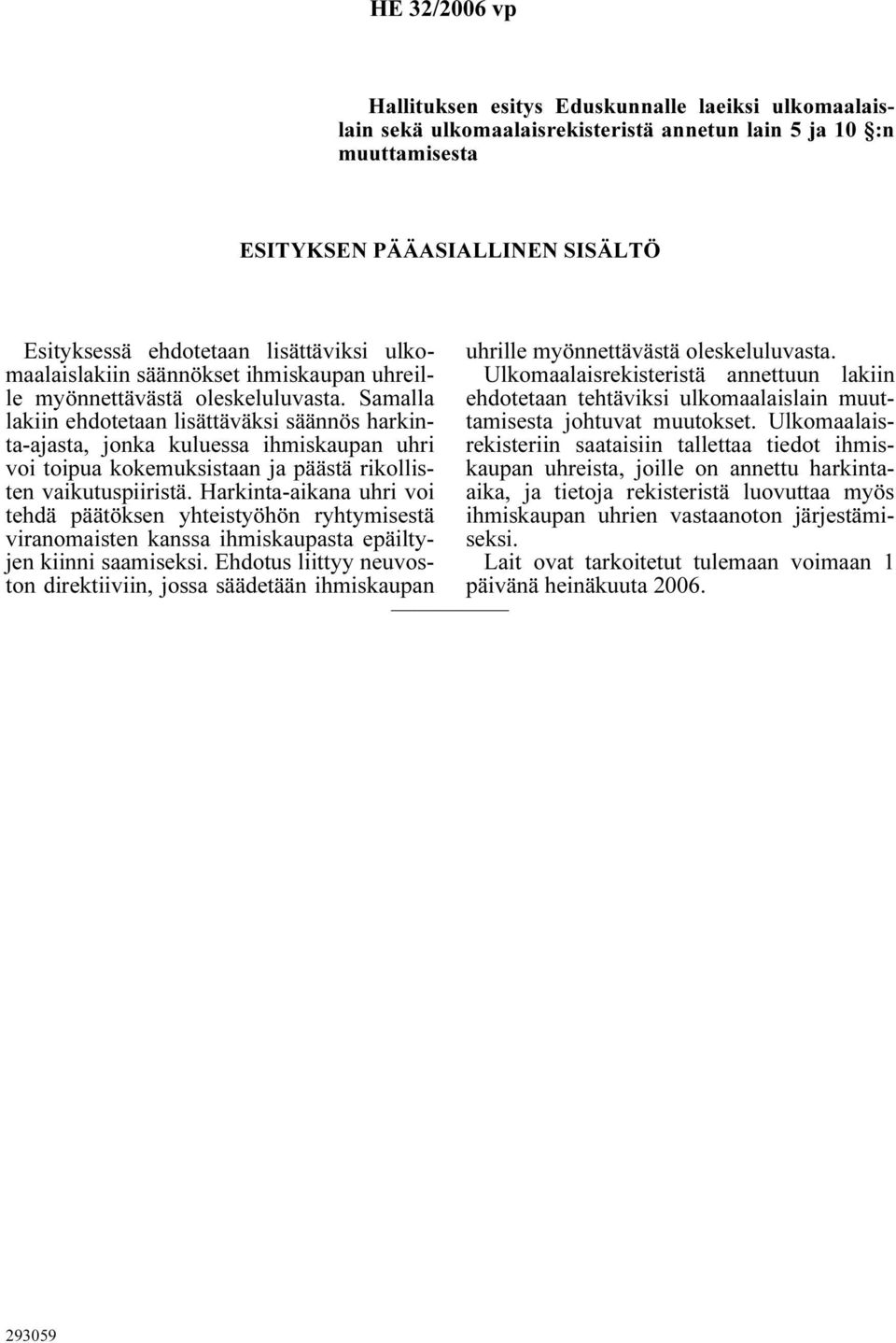Samalla lakiin ehdotetaan lisättäväksi säännös harkinta-ajasta, jonka kuluessa ihmiskaupan uhri voi toipua kokemuksistaan ja päästä rikollisten vaikutuspiiristä.
