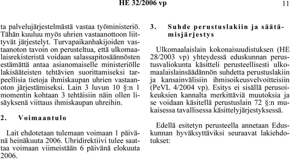 suorittamiseksi tarpeellisia tietoja ihmiskaupan uhrien vastaanoton järjestämiseksi. Lain 3 luvun 10 :n 1 momentin kohtaan 3 tehtäisiin näin ollen lisäyksenä viittaus ihmiskaupan uhreihin. 2.