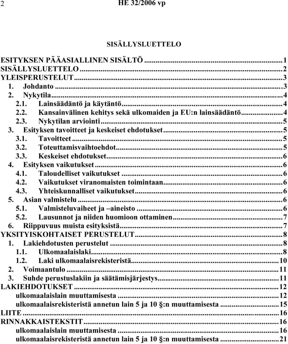 ..6 4.2. Vaikutukset viranomaisten toimintaan...6 4.3. Yhteiskunnalliset vaikutukset...6 5. Asian valmistelu...6 5.1. Valmisteluvaiheet ja aineisto...6 5.2. Lausunnot ja niiden huomioon ottaminen...7 6.