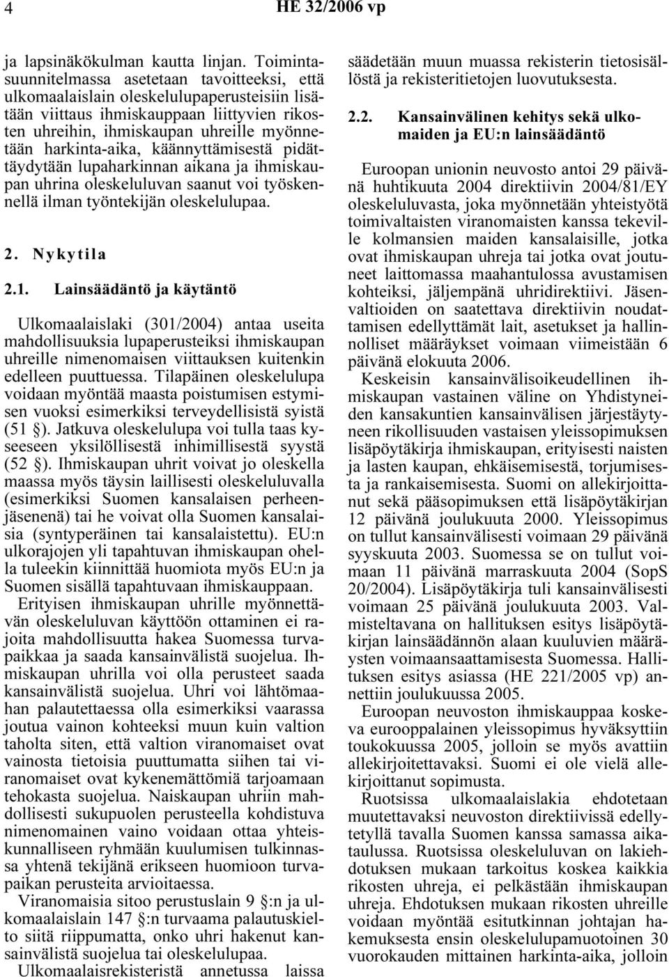 harkinta-aika, käännyttämisestä pidättäydytään lupaharkinnan aikana ja ihmiskaupan uhrina oleskeluluvan saanut voi työskennellä ilman työntekijän oleskelulupaa. 2. Nykytila 2.1.