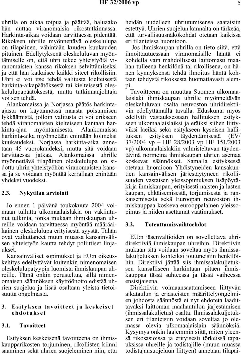 Edellytyksenä oleskeluluvan myöntämiselle on, että uhri tekee yhteistyötä viranomaisten kanssa rikoksen selvittämiseksi ja että hän katkaisee kaikki siteet rikollisiin.
