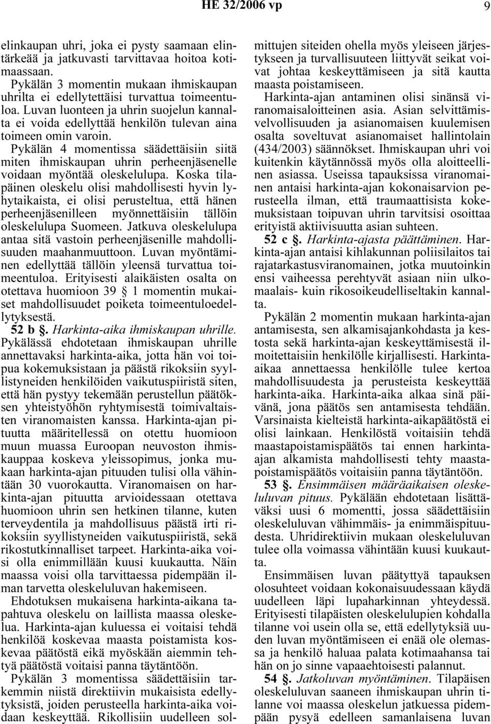 Pykälän 4 momentissa säädettäisiin siitä miten ihmiskaupan uhrin perheenjäsenelle voidaan myöntää oleskelulupa.
