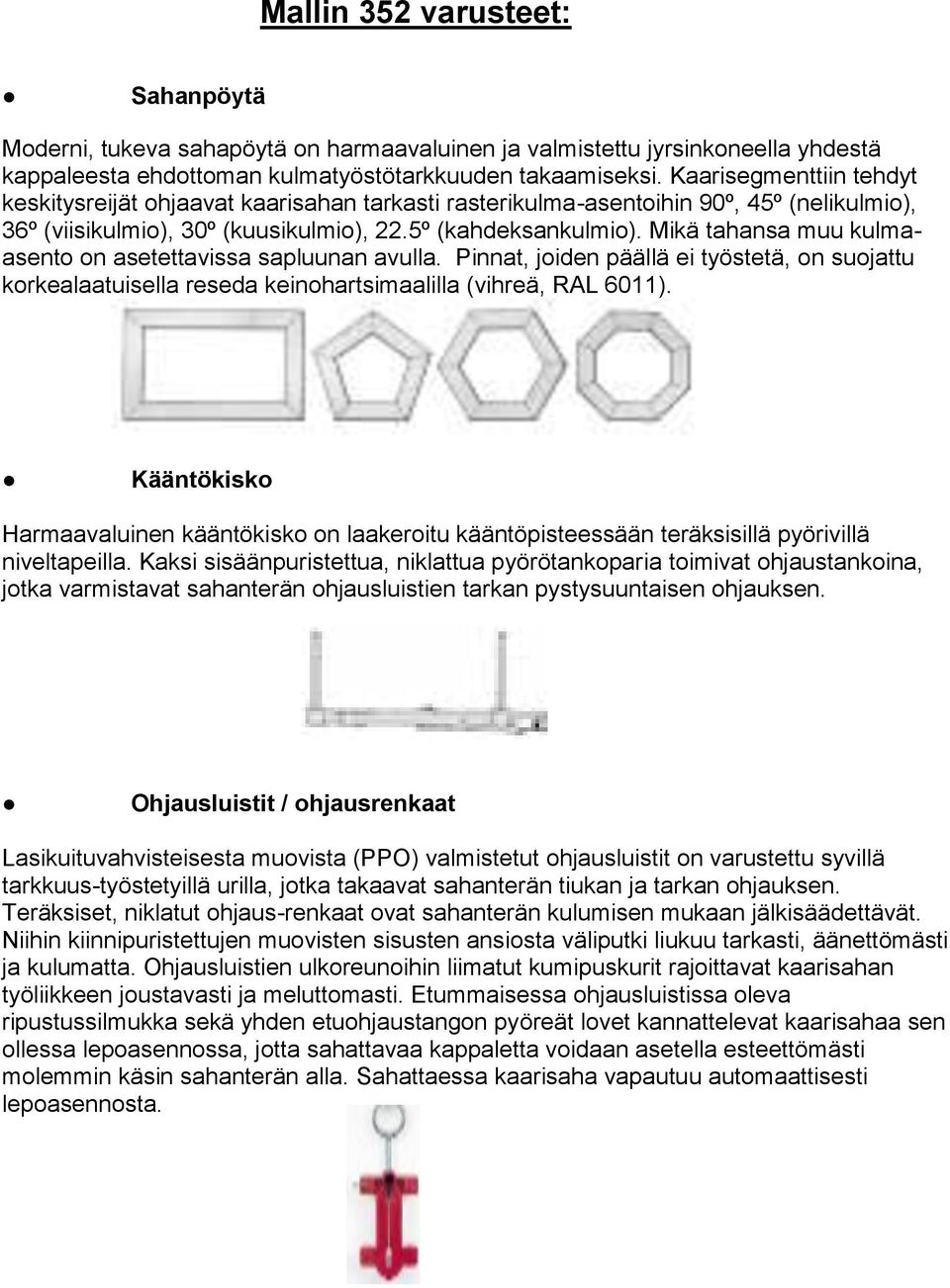 Mikä tahansa muu kulmaasento on asetettavissa sapluunan avulla. Pinnat, joiden päällä ei työstetä, on suojattu korkealaatuisella reseda keinohartsimaalilla (vihreä, RAL 6011).