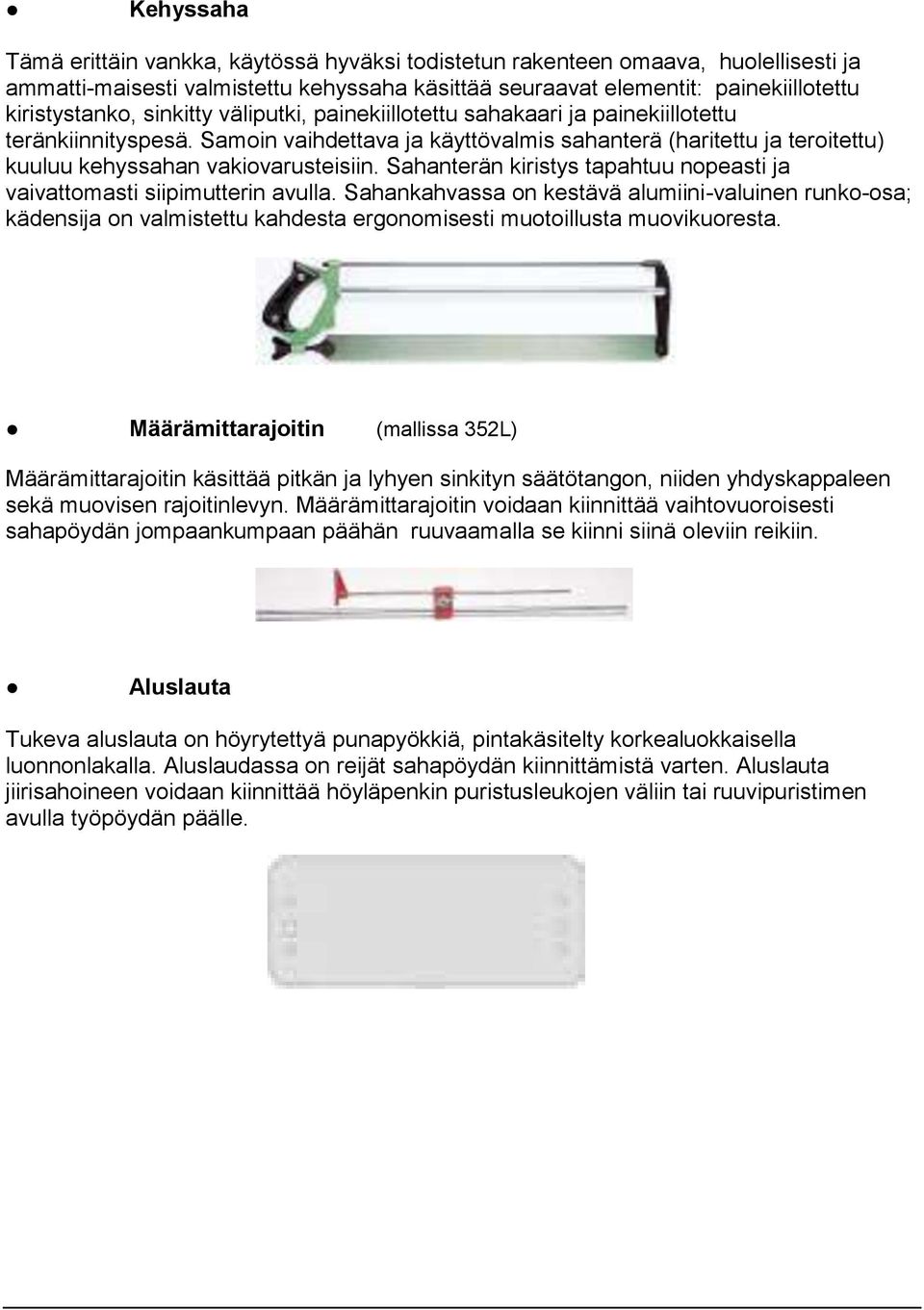 Sahanterän kiristys tapahtuu nopeasti ja vaivattomasti siipimutterin avulla.