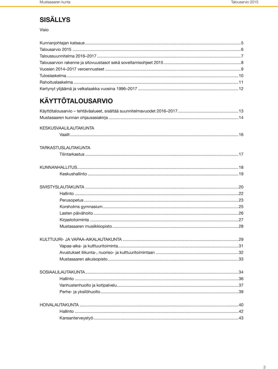 ..13 Mustasaaren kunnan ohjausasiakirja...14 KESKUSVAALILAUTAKUNTA Vaalit...16 TARKASTUSLAUTAKUNTA Tilintarkastus...17 KUNNANHALLITUS...18 Keskushallinto...19 SIVISTYSLAUTAKUNTA...20 Hallinto.