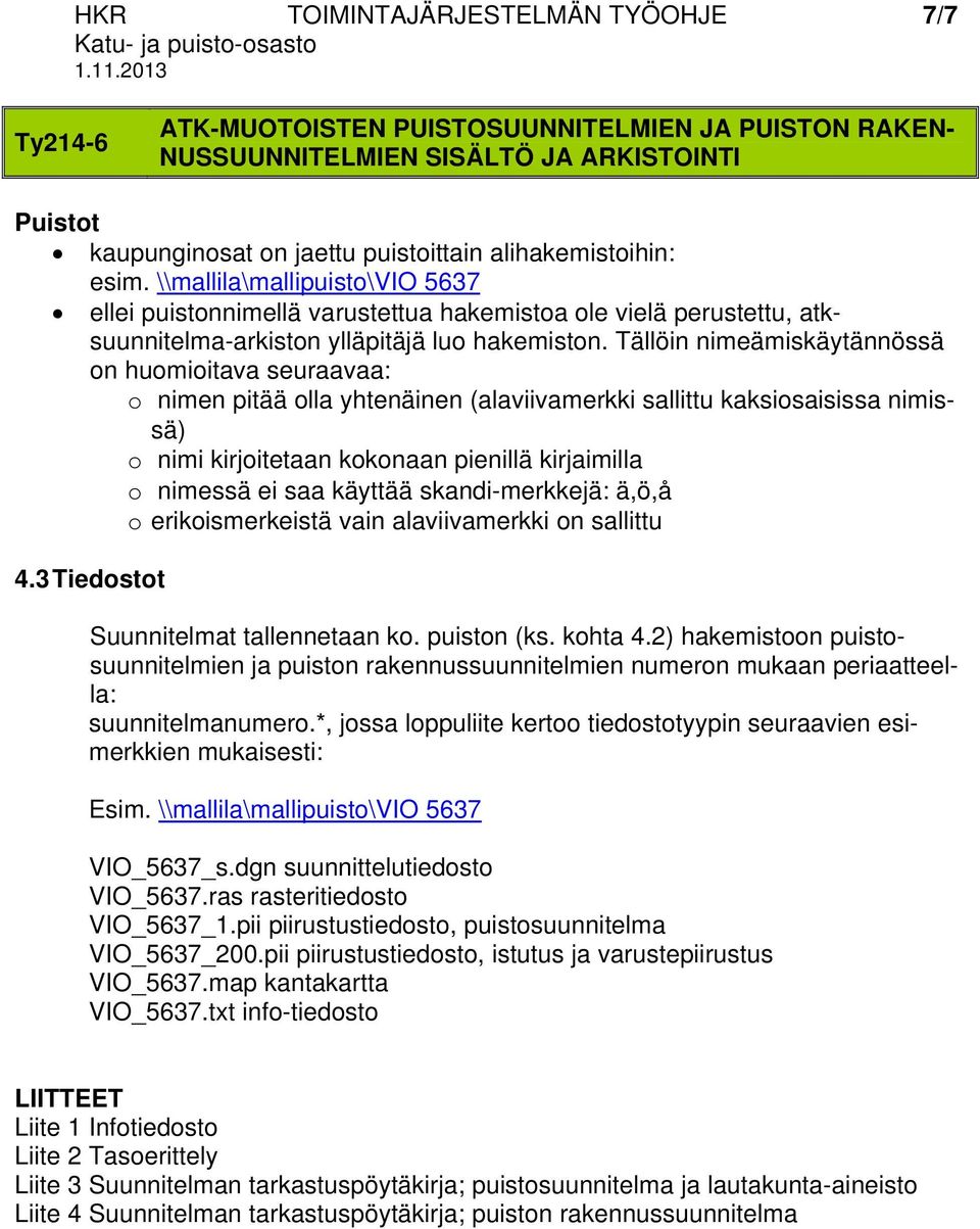 Tällöin nimeämiskäytännössä on huomioitava seuraavaa: o nimen pitää olla yhtenäinen (alaviivamerkki sallittu kaksiosaisissa nimissä) o nimi kirjoitetaan kokonaan pienillä kirjaimilla o nimessä ei saa