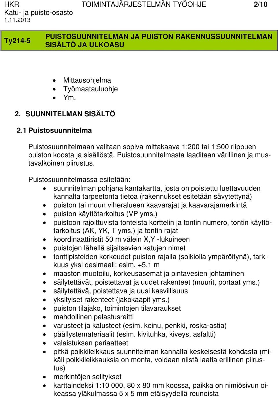 Puistosuunnitelmassa esitetään: suunnitelman pohjana kantakartta, josta on poistettu luettavuuden kannalta tarpeetonta tietoa (rakennukset esitetään sävytettynä) puiston tai muun viheralueen