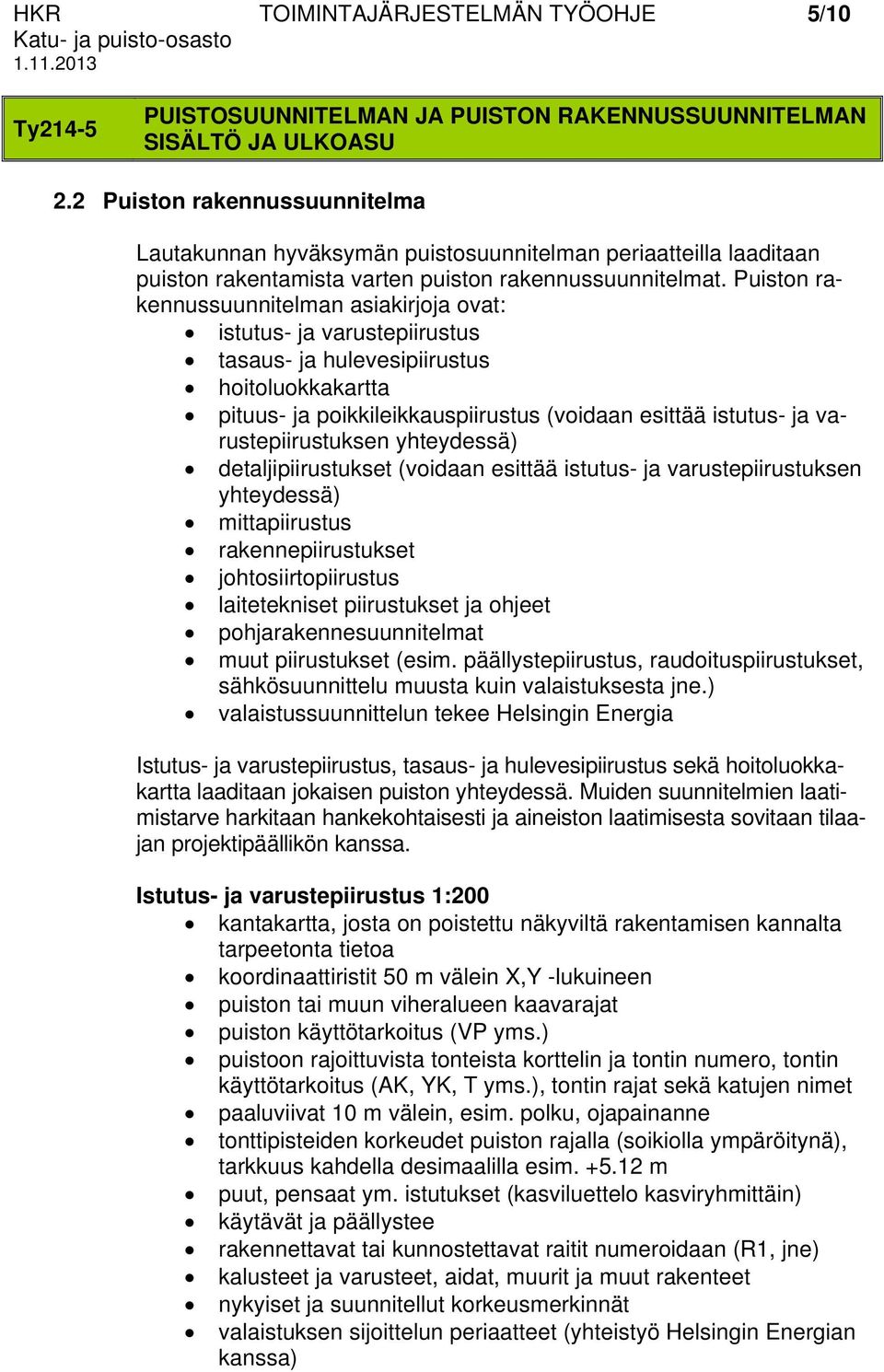 Puiston rakennussuunnitelman asiakirjoja ovat: istutus- ja varustepiirustus tasaus- ja hulevesipiirustus hoitoluokkakartta pituus- ja poikkileikkauspiirustus (voidaan esittää istutus- ja