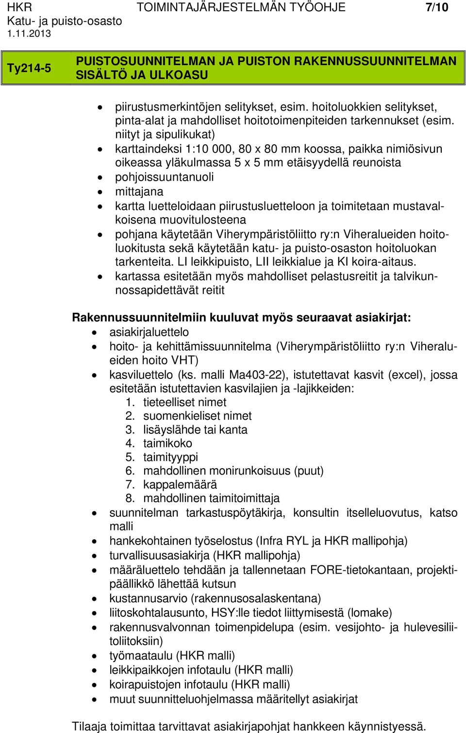 niityt ja sipulikukat) karttaindeksi 1:10 000, 80 x 80 mm koossa, paikka nimiösivun oikeassa yläkulmassa 5 x 5 mm etäisyydellä reunoista pohjoissuuntanuoli mittajana kartta luetteloidaan