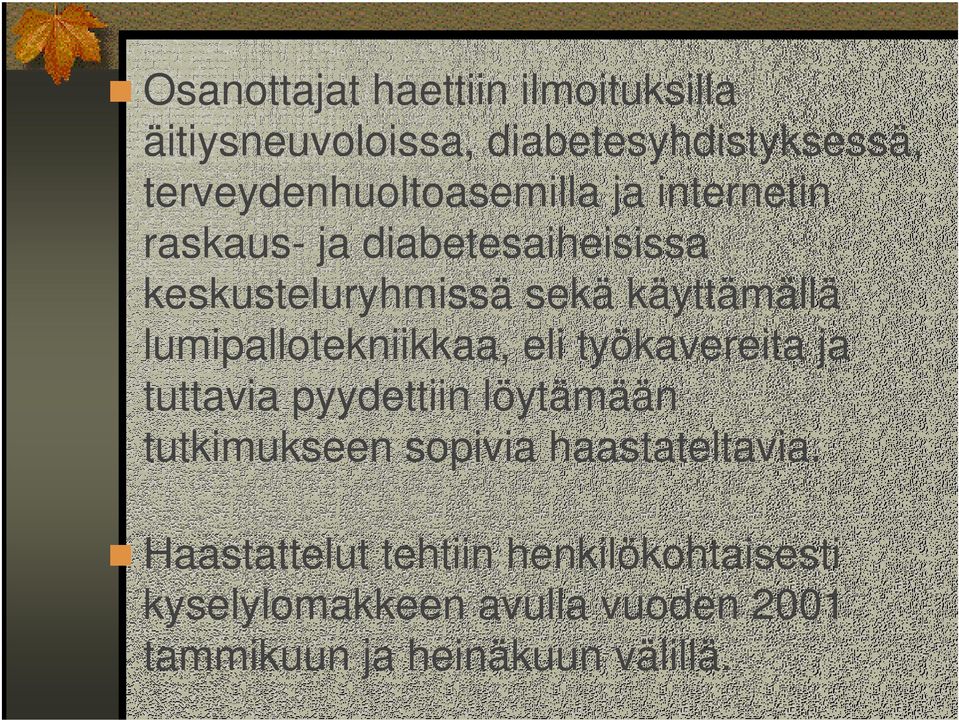 käyttämällä lumipallotekniikkaa, eli työkavereita ja tuttavia pyydettiin löytämään tutkimukseen