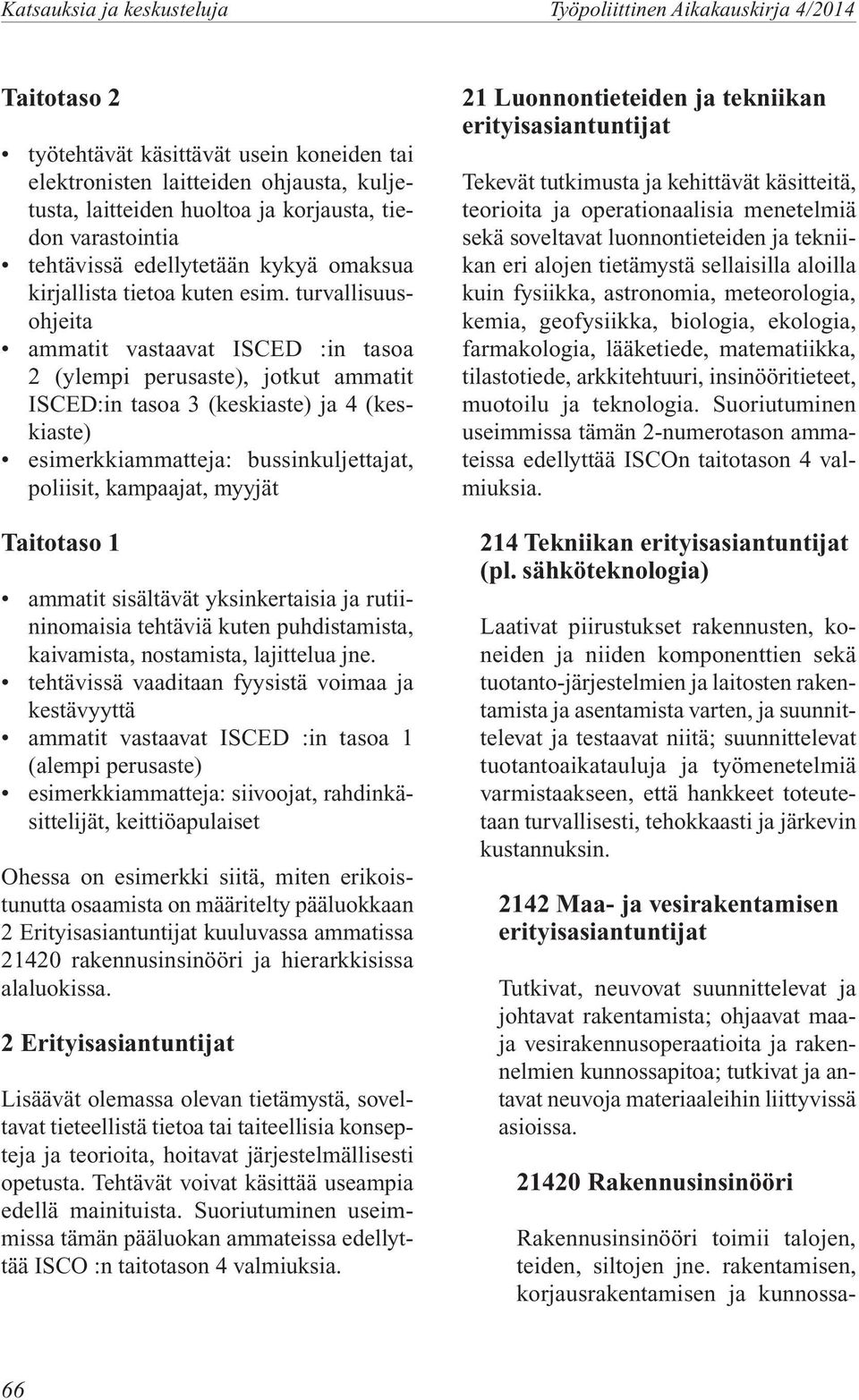 turvallisuusohjeita ammatit vastaavat ISCED :in tasoa 2 (ylempi perusaste), jotkut ammatit ISCED:in tasoa 3 (keskiaste) ja 4 (keskiaste) esimerkkiammatteja: bussinkuljettajat, poliisit, kampaajat,