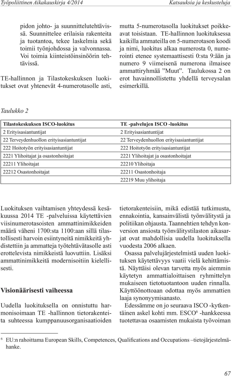 TE-hallinnon ja Tilastokeskuksen luokitukset ovat yhtenevät 4-numerotasolle asti, mutta 5-numerotasolla luokitukset poikkeavat toisistaan.