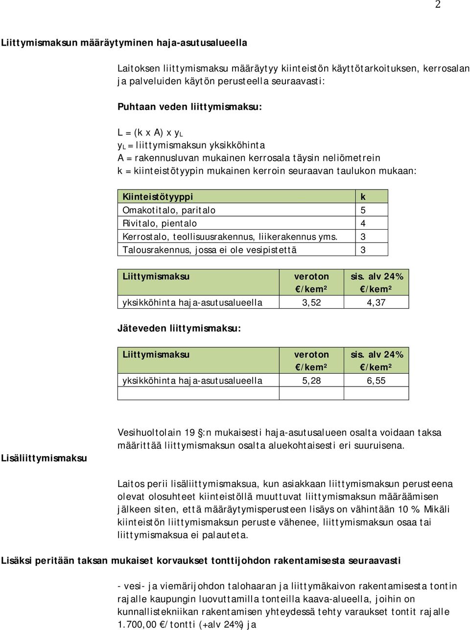 paritalo 5 Rivitalo, pientalo 4 Kerrostalo, teollisuusrakennus, liikerakennus yms. 3 Talousrakennus, jossa ei ole vesipistettä 3 sis.