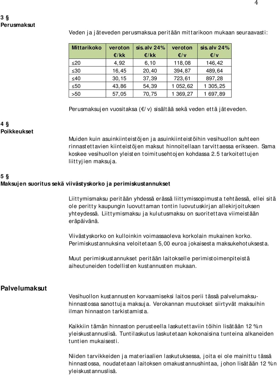 4 Poikkeukset Muiden kuin asuinkiinteistöjen ja asuinkiinteistöihin vesihuollon suhteen rinnastettavien kiinteistöjen maksut hinnoitellaan tarvittaessa erikseen.