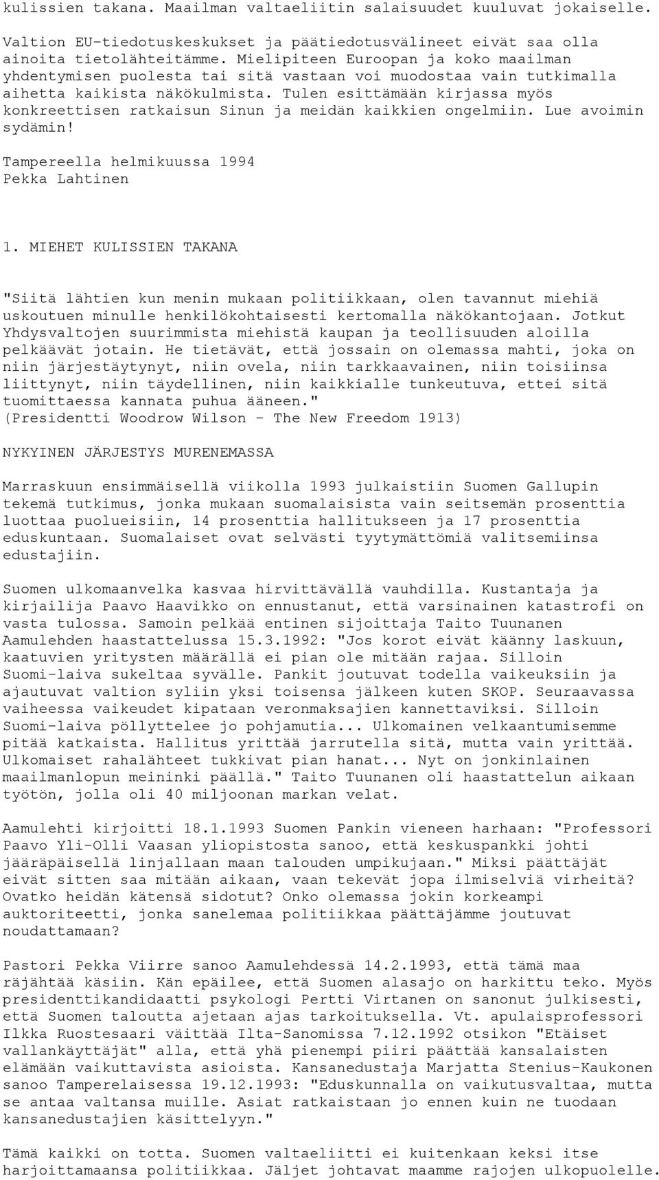 Tulen esittämään kirjassa myös konkreettisen ratkaisun Sinun ja meidän kaikkien ongelmiin. Lue avoimin sydämin! Tampereella helmikuussa 1994 Pekka Lahtinen 1.