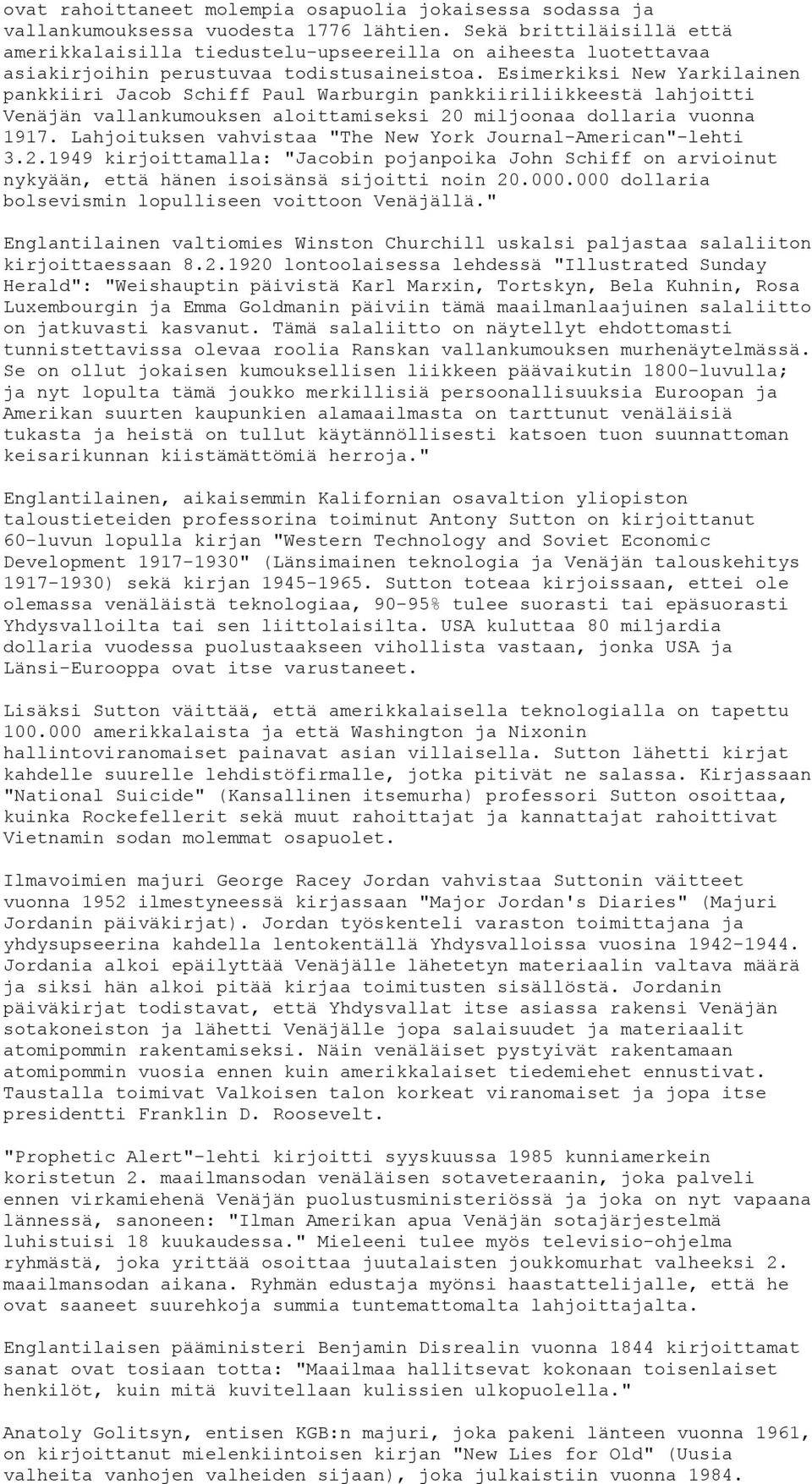 Esimerkiksi New Yarkilainen pankkiiri Jacob Schiff Paul Warburgin pankkiiriliikkeestä lahjoitti Venäjän vallankumouksen aloittamiseksi 20 miljoonaa dollaria vuonna 1917.