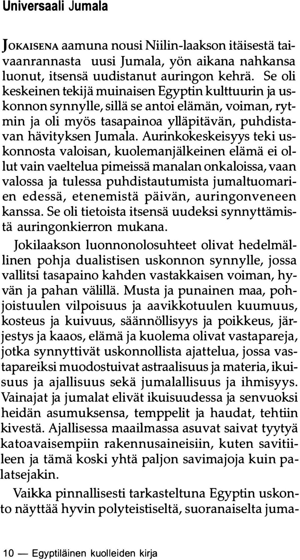 Aurinkokeskeisyys teki uskonnosta valoisan, kuolemanjälkeinen elämä ei ollut vain vaeltelua pimeissä manalan onkaloissa, vaan valossa ja tulessa puhdistautumista jumaltuomarien edessä, etenemistä