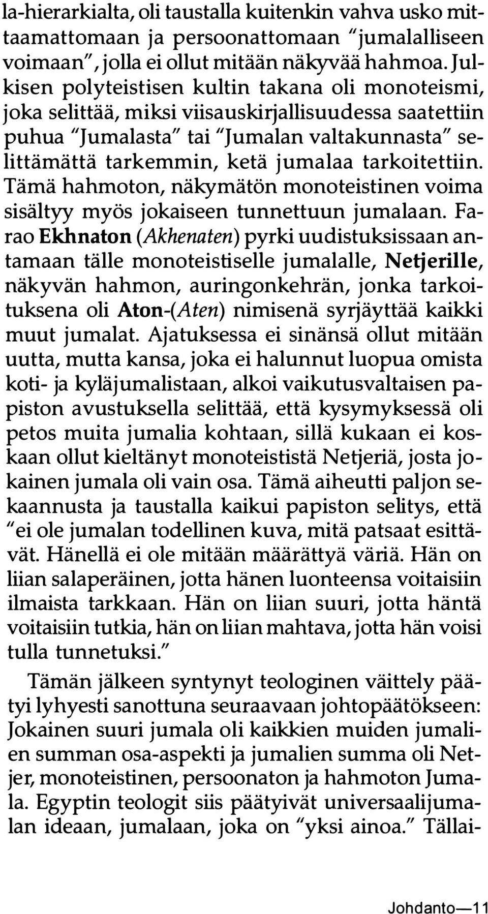 tarkoitettiin. Tämä hahmoton, näkymätön monoteistinen voima sisältyy myös jokaiseen tunnettuun jumalaan.